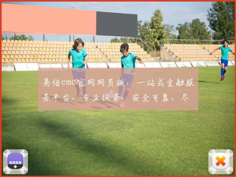 易倍emc官网网页版，一站式金融服务平台，专业投资，安全可靠，尽享财富增值体验