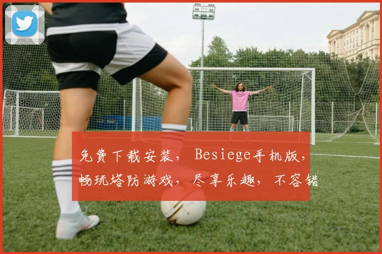 免费下载安装， Besiege手机版，畅玩塔防游戏，尽享乐趣，不容错过